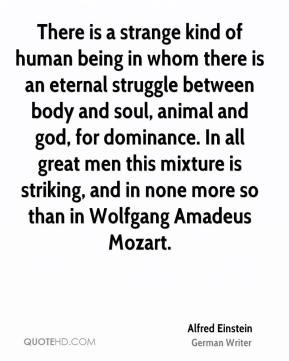 kind of human being in whom there is an eternal struggle between ...
