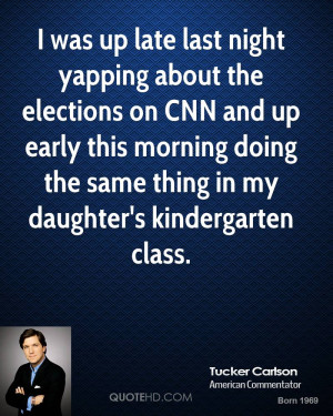 was up late last night yapping about the elections on CNN and up ...