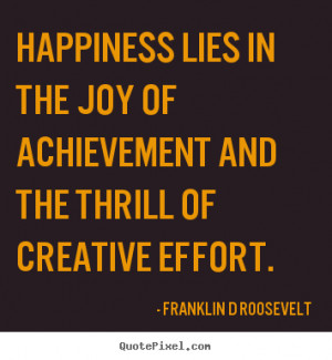 Inspirational quote - Happiness lies in the joy of achievement and the ...