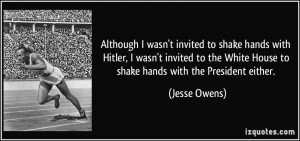 ... White House to shake hands with the President either. - Jesse Owens