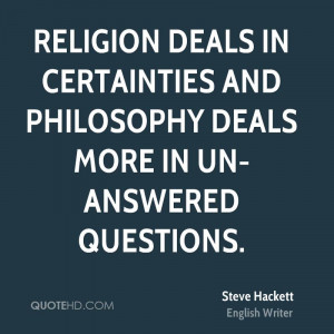 Religion deals in certainties and philosophy deals more in un-answered ...