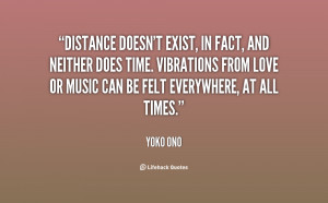 Distance doesn't exist, in fact, and neither does time. Vibrations ...