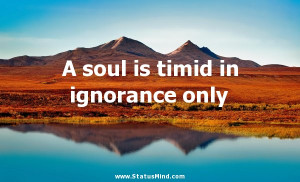 soul is timid in ignorance only - Chrysostom Quotes - StatusMind.com