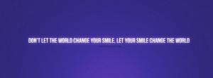 Don’t Let The World Change Your Smile, Let Your Smile Change The ...