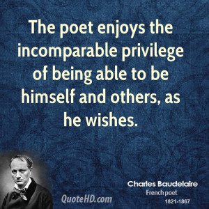 The poet enjoys the incomparable privilege of being able to be himself ...