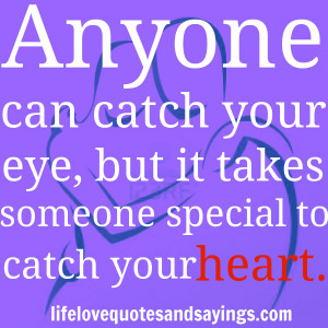 Anyone can catch your eye, but it takes someone special to catch your ...