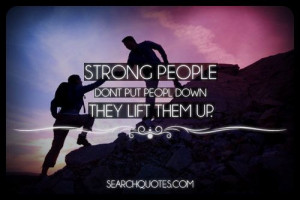 strong people dont put people down they lift them up quotes by http ...