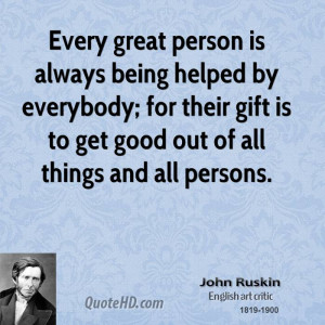 Every great person is always being helped by everybody; for their gift ...