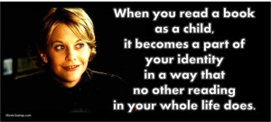 : When you read a book as a child, it becomes a part of your identity ...