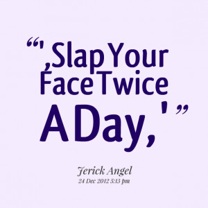 Quotes Picture: ',slap your face twice a day, '
