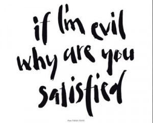 if i m evil why are you satisfied