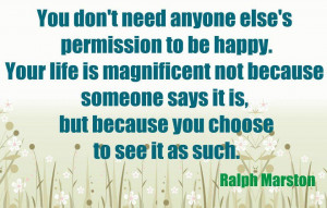 You don't need anyone else's permission to be happy.Your life is ...
