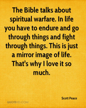 The Bible talks about spiritual warfare. In life you have to endure ...