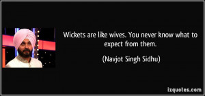 Wickets are like wives. You never know what to expect from them ...