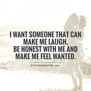 ... can-make-me-laugh-be-honest-with-me-and-make-me-feel-wanted-quote-1
