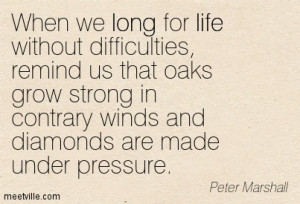 When we long for life without difficulties, remind us that oaks grow ...