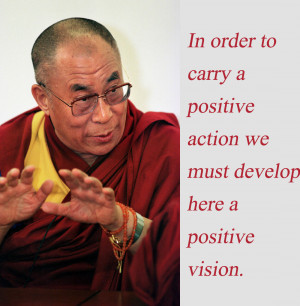 Positive action requires a positive vision – Dalai Lama