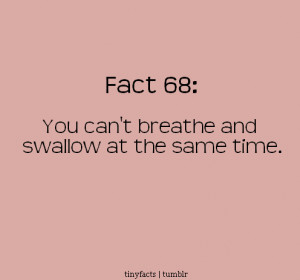 you can’t breathe and swallow at the same time. – Fact Quote