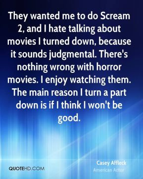 - They wanted me to do Scream 2, and I hate talking about movies ...