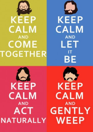 Keep Calm and: Come Together/Let It Be/Act Naturally/Gently Weep