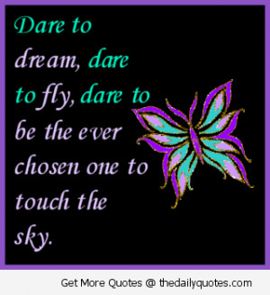 Dare To Dream, Dare To Fly, Dare To Be The Ever Chosen One To Touch ...