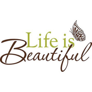 lovely thought to be reminded of each day! Life is Beautiful Wall ...
