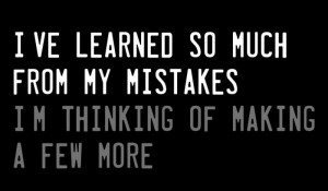Ve Learned So Much From My Mistakes…