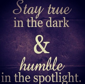 Always be true & humble