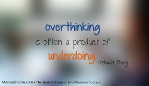 Overthinking is often the product of underdoing. -Yehuda Berg via ...