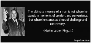 The ultimate measure of a man is not where he stands in moments of ...