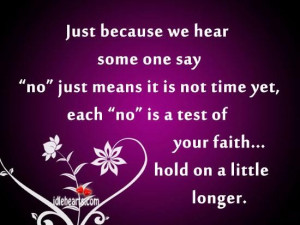 ... we hear some one say no just means it is not time yet faith quote