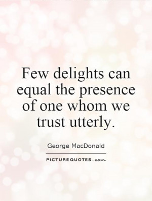 can equal the presence of one whom we trust utterly Picture Quote 1