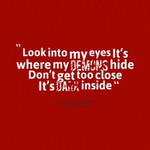 Quotes Picture: look into my eyes it’s where my demons hide don’t ...