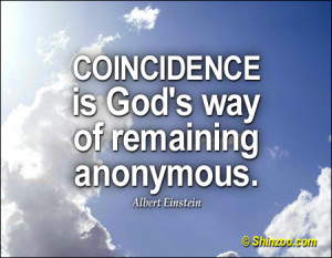 Coincidence is God’s way of remaining anonymous.
