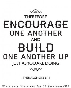 Therefore, encourage one another and build one another up just as you ...
