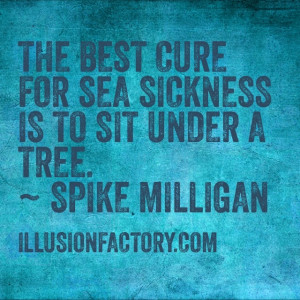 The best cure for sea sickness is to sit under a tree. — Spike ...