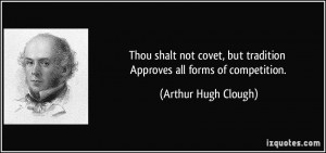 Thou shalt not covet, but tradition Approves all forms of competition ...