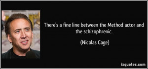 There's a fine line between the Method actor and the schizophrenic ...