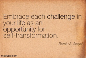 ... Your Life As An Opportunity For Self Transformation - Challenge Quotes