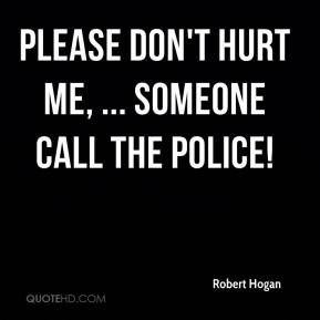 Robert Hogan - Please don't hurt me, ... Someone call the police!