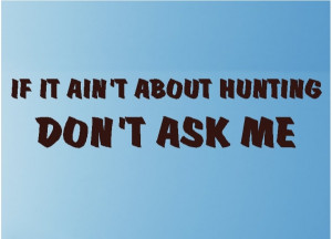 Hunting Quotes If it ain't about hunting