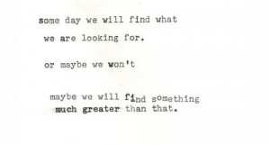 find what we are looking for. or maybe we won't maybe we will find ...