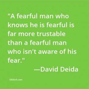 ... than a fearful man who isn't aware of his fear.