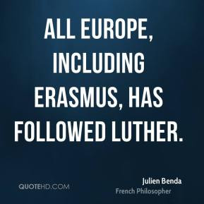 Julien Benda - All Europe, including Erasmus, has followed Luther.