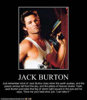 At least once a week, I quote Jack Burton, and when I do...I feel ...