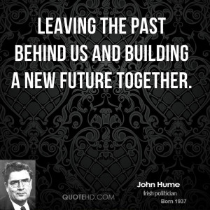 leaving the past behind us and building a new future together.