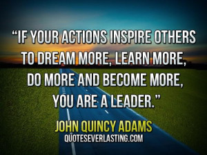 ... more, learn more, do more and become more, you are a leader