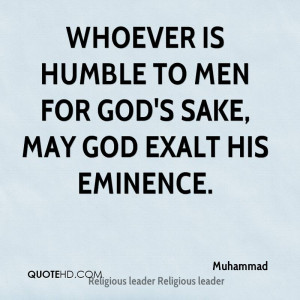 Whoever is humble to men for God's sake, may God exalt his eminence.
