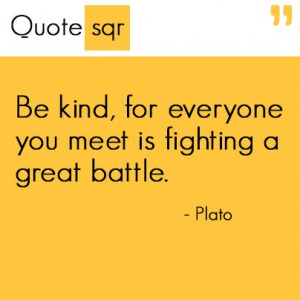 everyone you meet is fighting a battle you know nothing about. be kind ...