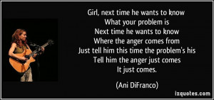 Girl, next time he wants to know What your problem is Next time he ...